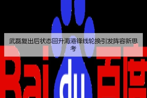 武磊复出后状态回升海港锋线轮换引发阵容新思考